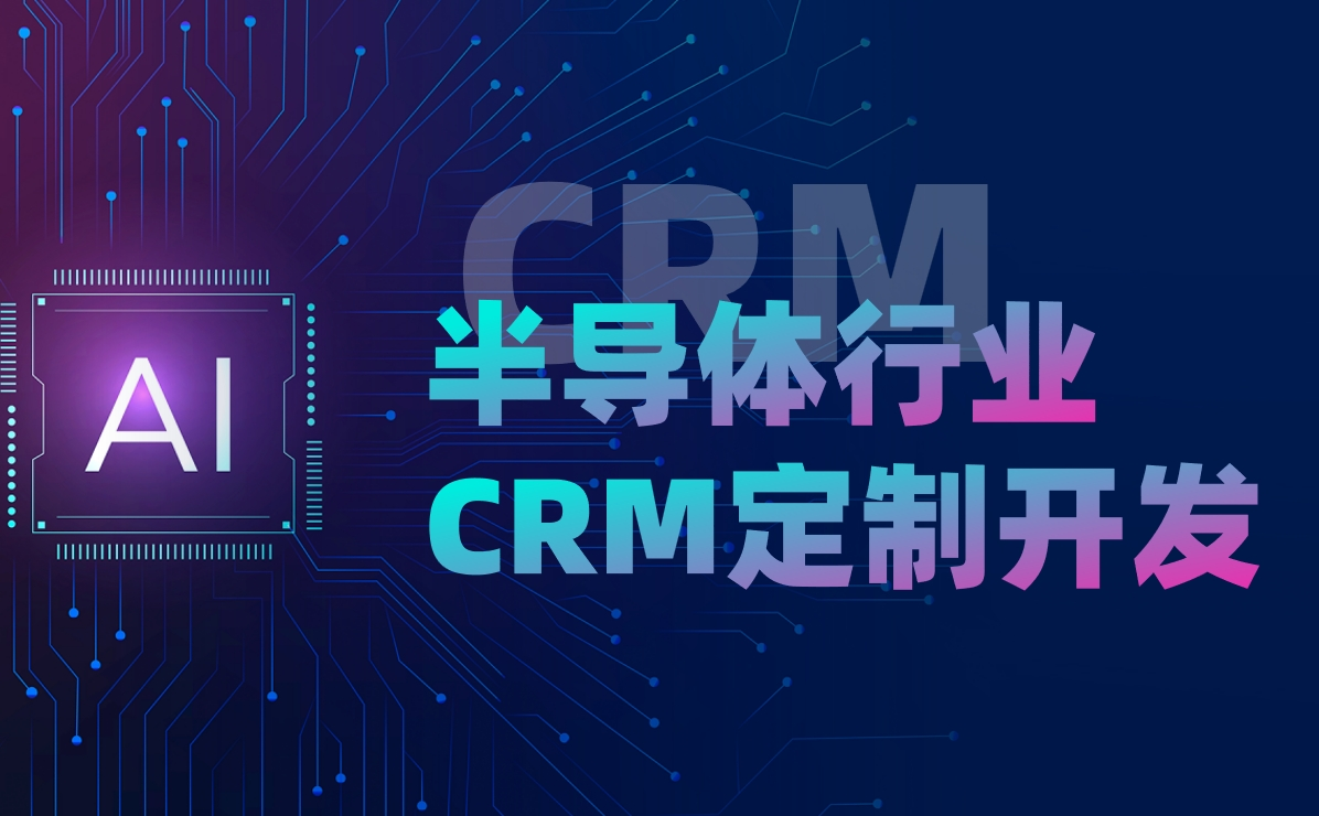 半導(dǎo)體行業(yè)CRM定制開發(fā)