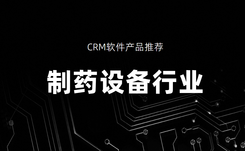 制藥設備行業(yè)CRM軟件產(chǎn)品推薦